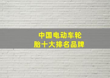 中国电动车轮胎十大排名品牌