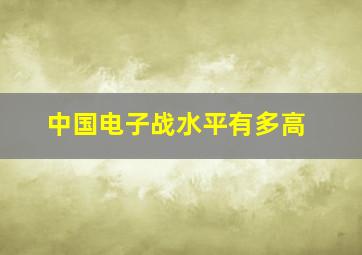 中国电子战水平有多高