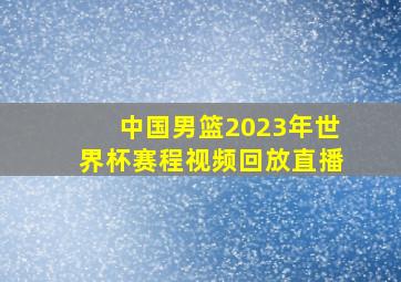 中国男篮2023年世界杯赛程视频回放直播