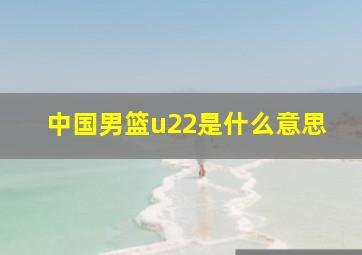 中国男篮u22是什么意思