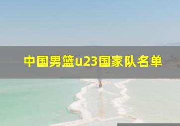 中国男篮u23国家队名单