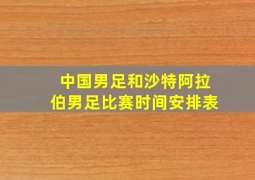 中国男足和沙特阿拉伯男足比赛时间安排表