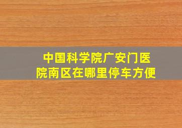 中国科学院广安门医院南区在哪里停车方便