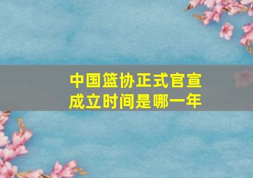 中国篮协正式官宣成立时间是哪一年