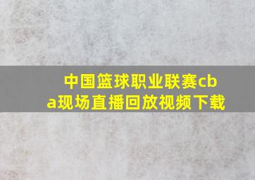 中国篮球职业联赛cba现场直播回放视频下载