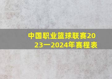 中国职业篮球联赛2023一2024年赛程表