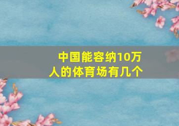 中国能容纳10万人的体育场有几个