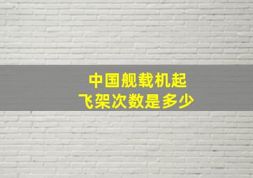 中国舰载机起飞架次数是多少