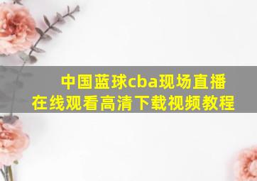 中国蓝球cba现场直播在线观看高清下载视频教程