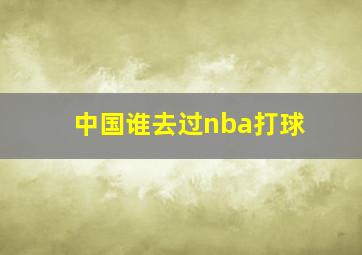 中国谁去过nba打球