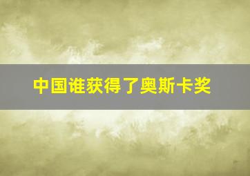 中国谁获得了奥斯卡奖