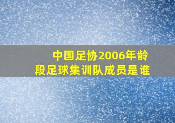 中国足协2006年龄段足球集训队成员是谁