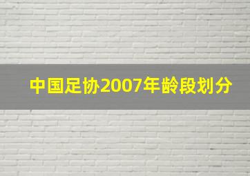 中国足协2007年龄段划分