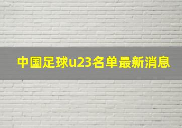 中国足球u23名单最新消息