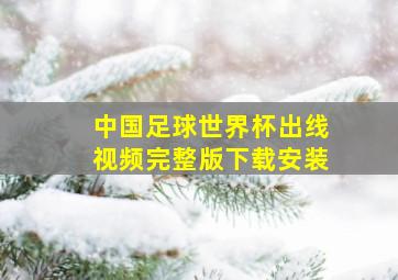 中国足球世界杯出线视频完整版下载安装