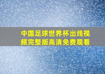 中国足球世界杯出线视频完整版高清免费观看