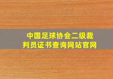 中国足球协会二级裁判员证书查询网站官网