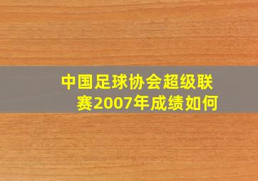 中国足球协会超级联赛2007年成绩如何