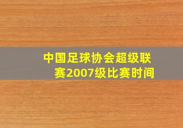 中国足球协会超级联赛2007级比赛时间