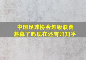 中国足球协会超级联赛落幕了吗现在还有吗知乎