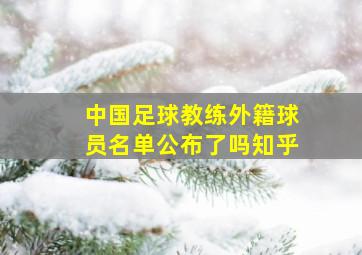 中国足球教练外籍球员名单公布了吗知乎