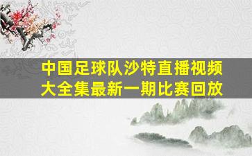 中国足球队沙特直播视频大全集最新一期比赛回放