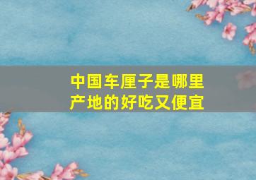 中国车厘子是哪里产地的好吃又便宜