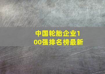 中国轮胎企业100强排名榜最新