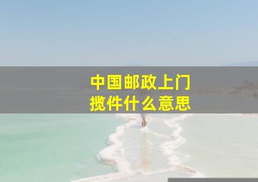 中国邮政上门揽件什么意思