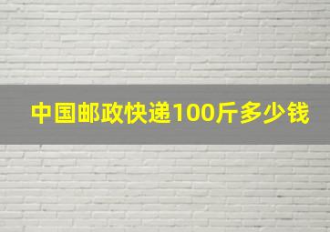 中国邮政快递100斤多少钱