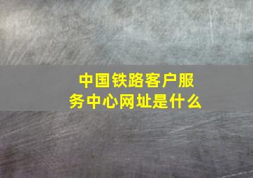 中国铁路客户服务中心网址是什么