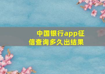 中国银行app征信查询多久出结果