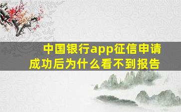 中国银行app征信申请成功后为什么看不到报告