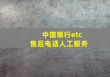 中国银行etc售后电话人工服务