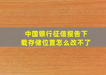 中国银行征信报告下载存储位置怎么改不了