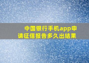 中国银行手机app申请征信报告多久出结果