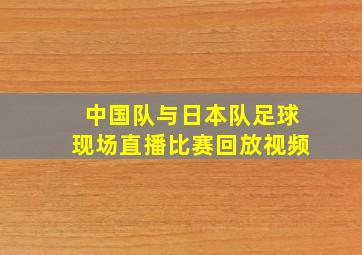 中国队与日本队足球现场直播比赛回放视频