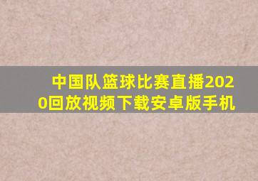 中国队篮球比赛直播2020回放视频下载安卓版手机