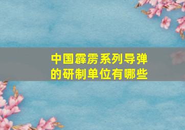 中国霹雳系列导弹的研制单位有哪些