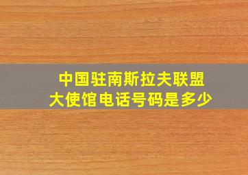 中国驻南斯拉夫联盟大使馆电话号码是多少