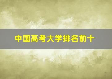 中国高考大学排名前十