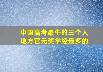 中国高考最牛的三个人地方官元奖学经最多的