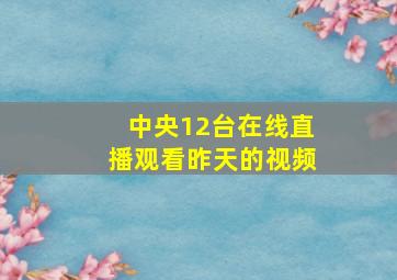 中央12台在线直播观看昨天的视频