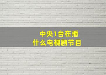 中央1台在播什么电视剧节目