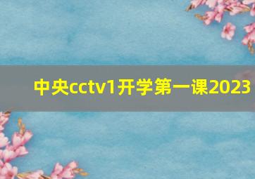 中央cctv1开学第一课2023