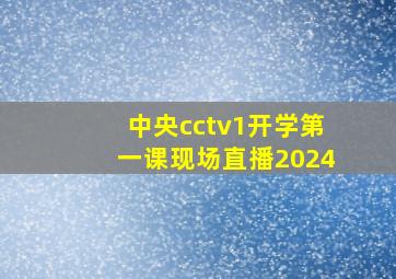 中央cctv1开学第一课现场直播2024