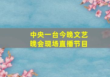 中央一台今晚文艺晚会现场直播节目