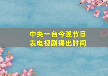 中央一台今晚节目表电视剧播出时间