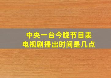 中央一台今晚节目表电视剧播出时间是几点