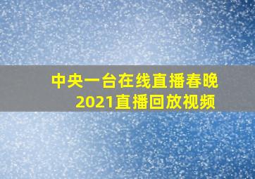 中央一台在线直播春晚2021直播回放视频